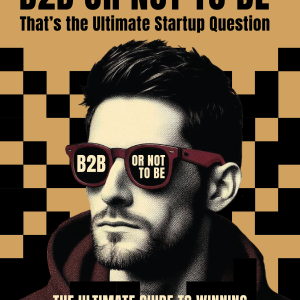 B2B or Not to Be: That's the Ultimate Startup Question